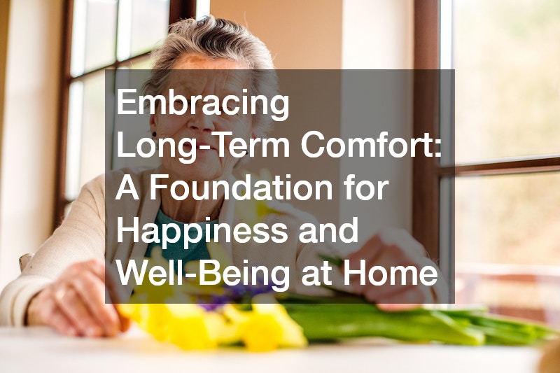 Embracing Long-Term Comfort: A Foundation for Happiness and Well-Being at Home