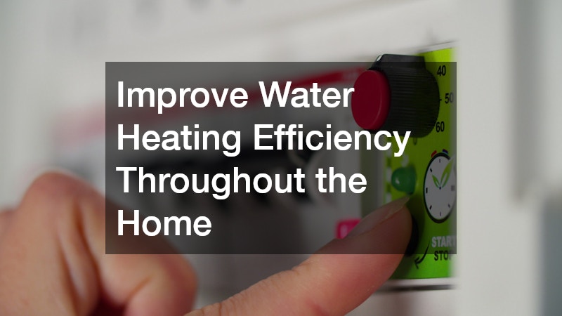 Improve Water Heating Efficiency Throughout the Home