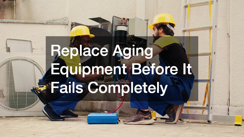 Replace Aging Equipment Before It Fails Completely