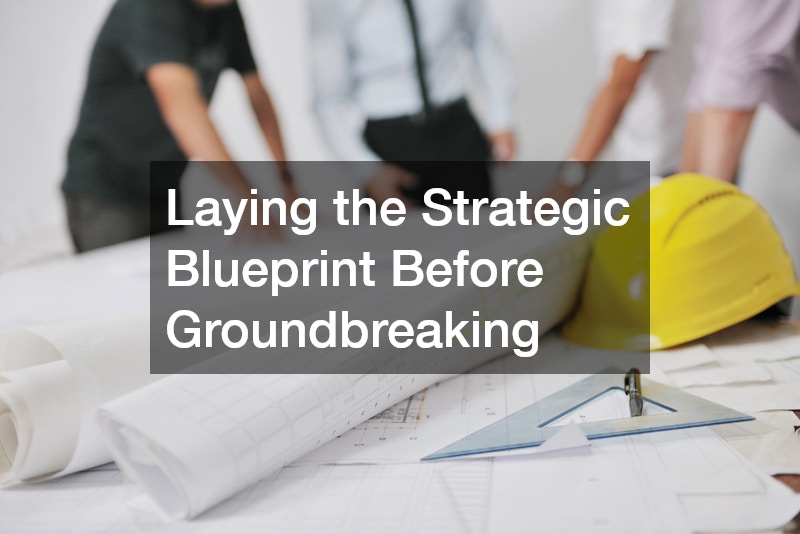 Laying the Strategic Blueprint Before Groundbreaking