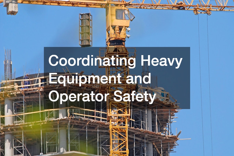Coordinating Heavy Equipment and Operator Safety