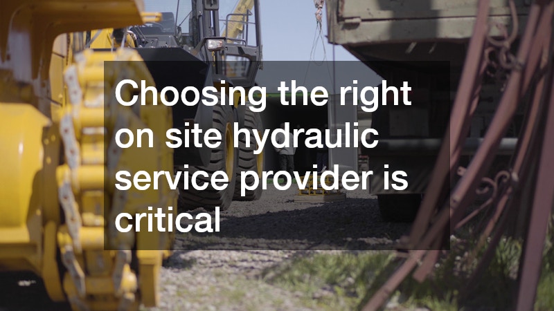 Choosing the right on site hydraulic service provider is critical