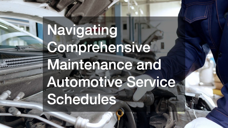Navigating Comprehensive Maintenance and Automotive Service Schedules