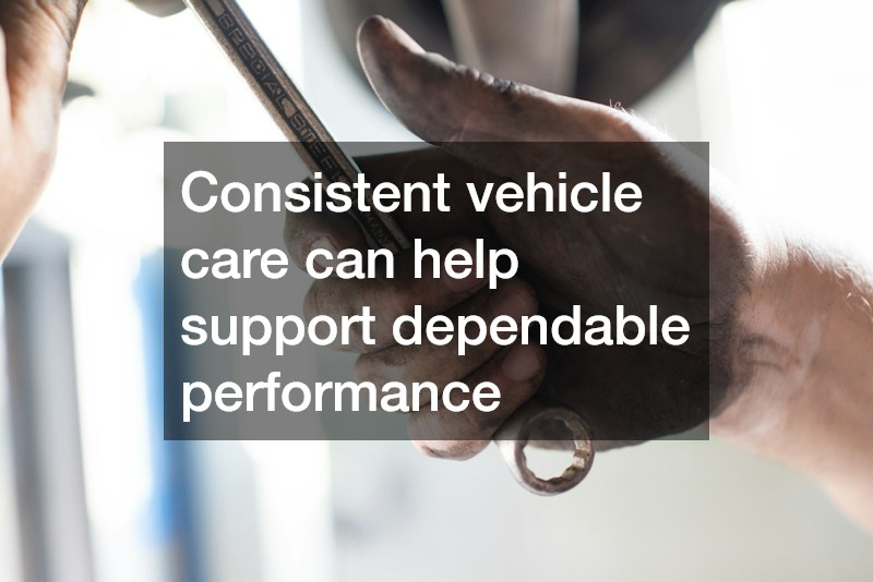 Consistent vehicle care can help support dependable performance