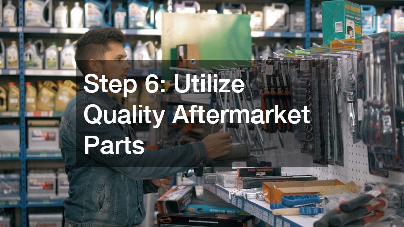 Step 6: Utilize Quality Aftermarket Parts