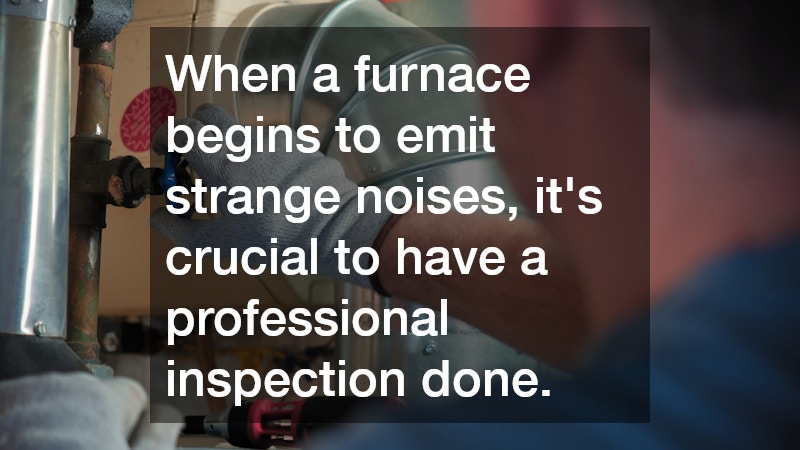When a furnace begins to emit strange noises, it