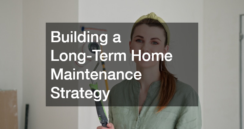 Building a Long-Term Home Maintenance Strategy