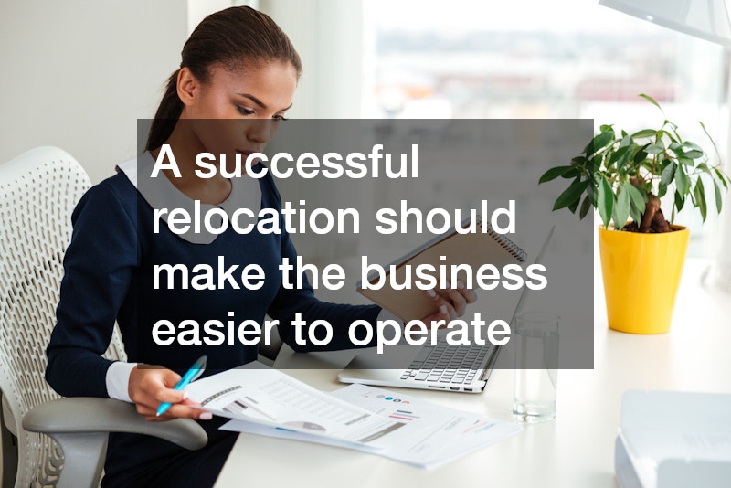 A successful relocation should make the business easier to operate