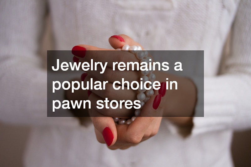 Jewelry remains a popular choice in pawn stores