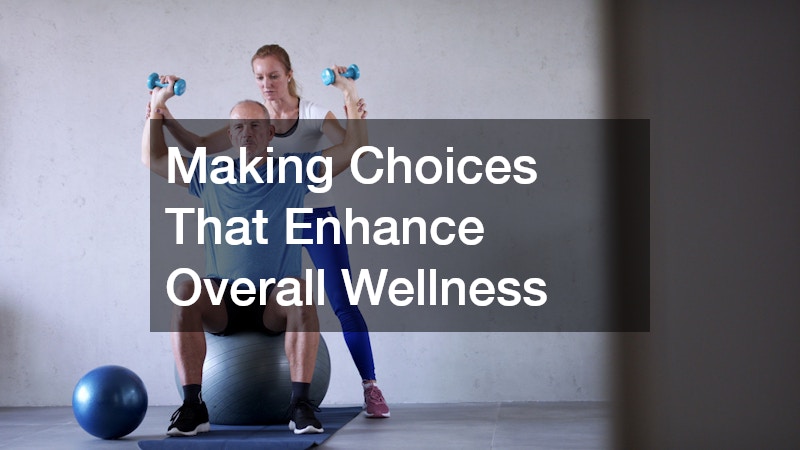 Making Choices That Enhance Overall Wellness