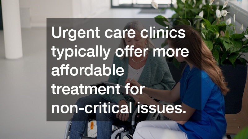 Urgent care clinics typically offer more affordable treatment for non-critical issues.