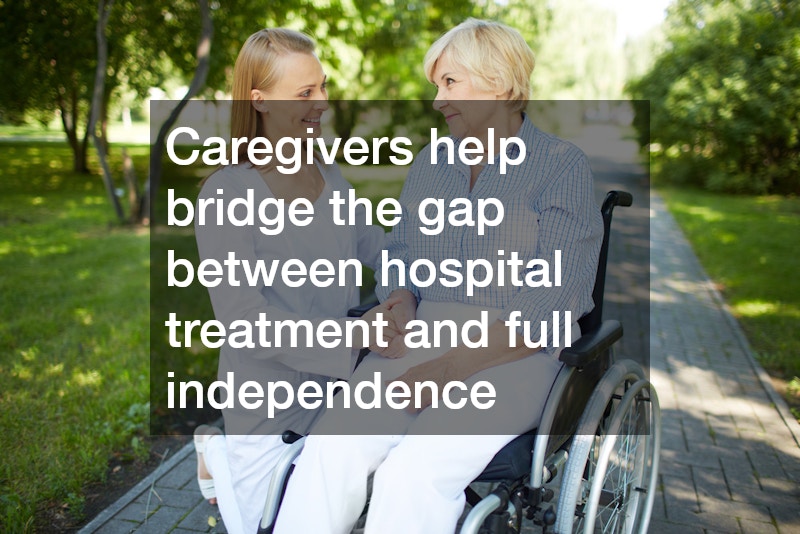 Caregivers help bridge the gap between hospital treatment and full independence
