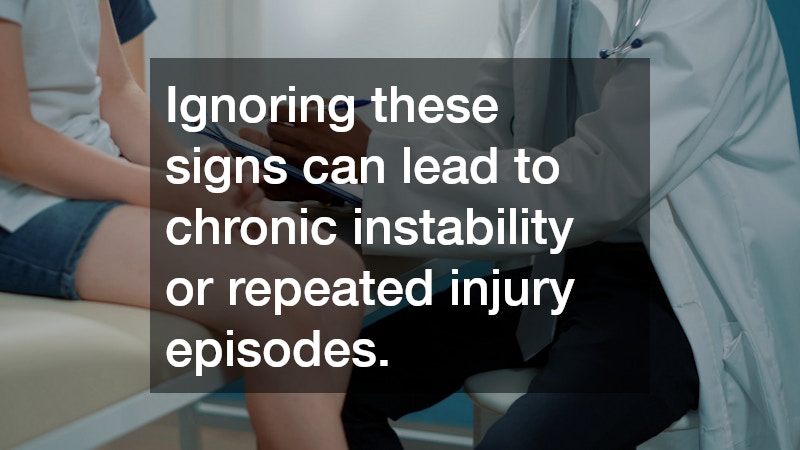 Ignoring these signs can lead to chronic instability or repeated injury episodes.