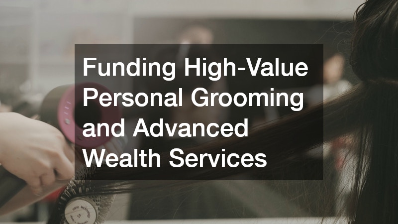 Funding High-Value Personal Grooming and Advanced Wealth Services