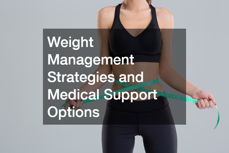 Weight Management Strategies and Medical Support Options
