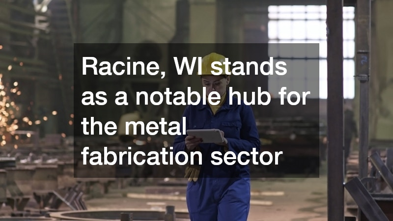 Racine, WI stands as a notable hub for the metal fabrication sector