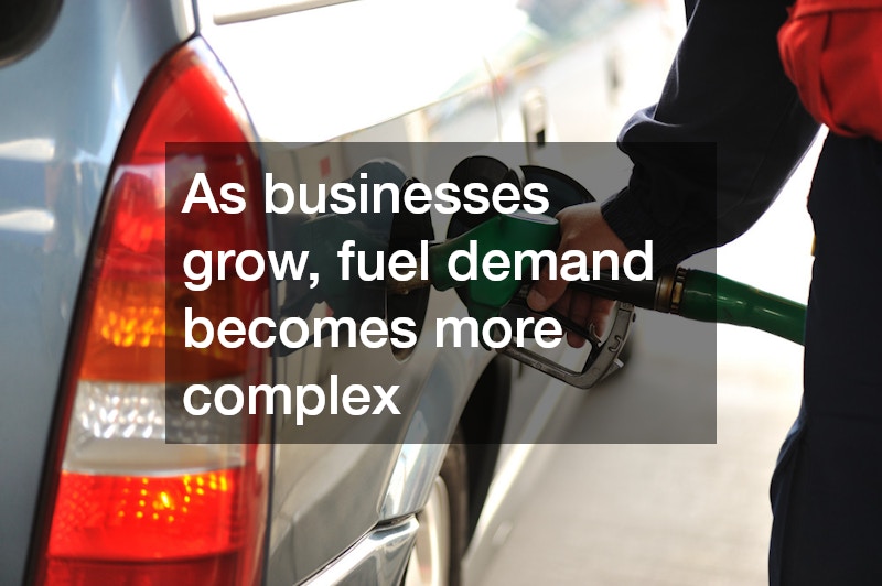 As businesses grow, fuel demand becomes more complex