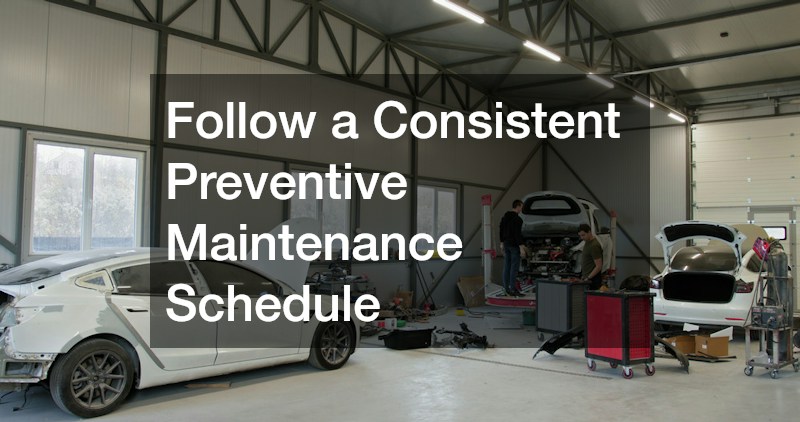 Follow a Consistent Preventive Maintenance Schedule