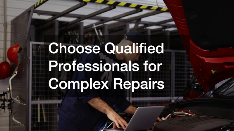 Choose Qualified Professionals for Complex Repairs