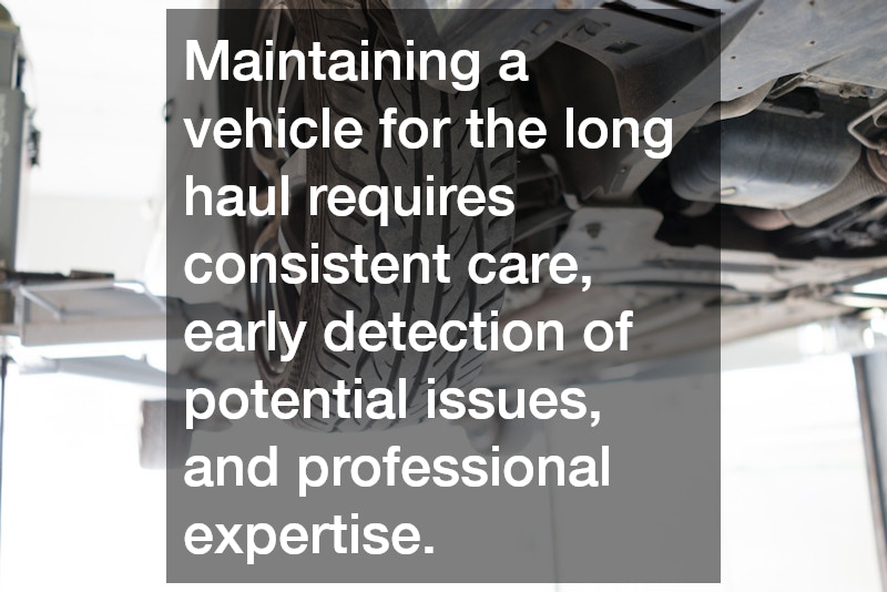 Maintaining a vehicle for the long haul requires consistent care, early detection of potential issues, and professional expertise.