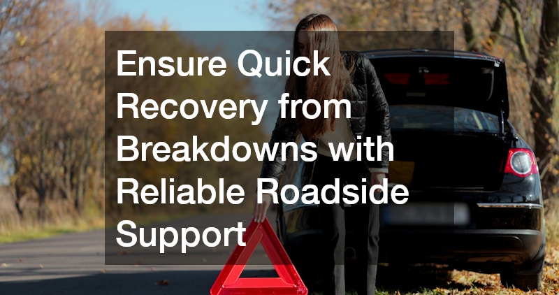 Ensure Quick Recovery from Breakdowns with Reliable Roadside Support