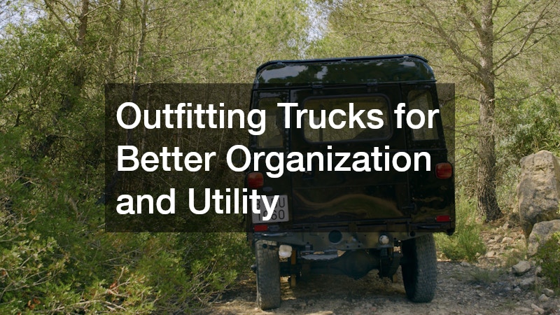 Outfitting Trucks for Better Organization and Utility