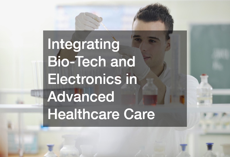 Integrating Bio-Tech and Electronics in Advanced Healthcare Care