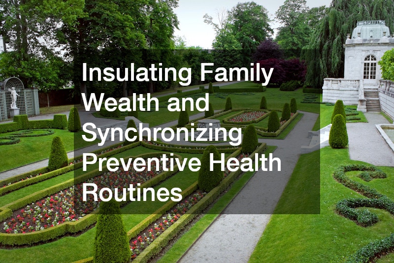 Insulating Family Wealth and Synchronizing Preventive Health Routines