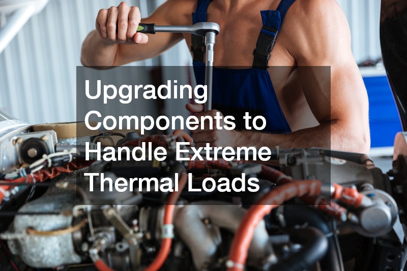 Upgrading Components to Handle Extreme Thermal Loads