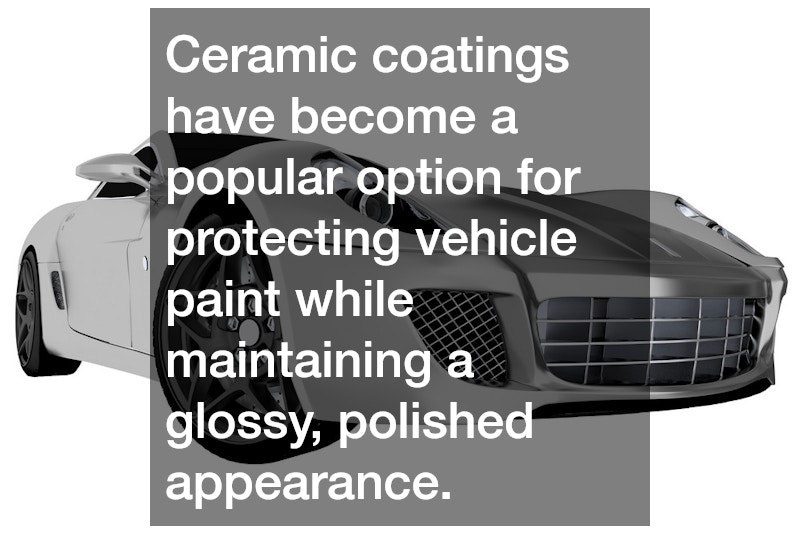 Ceramic coatings have become a popular option for protecting vehicle paint while maintaining a glossy, polished appearance.