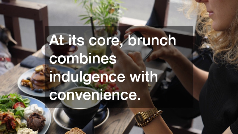 At its core, brunch combines indulgence with convenience.
