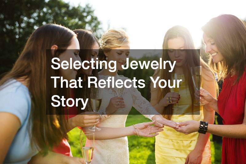 Selecting Jewelry That Reflects Your Story