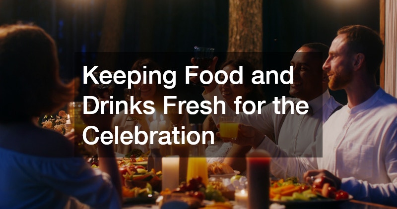Keeping Food and Drinks Fresh for the Celebration