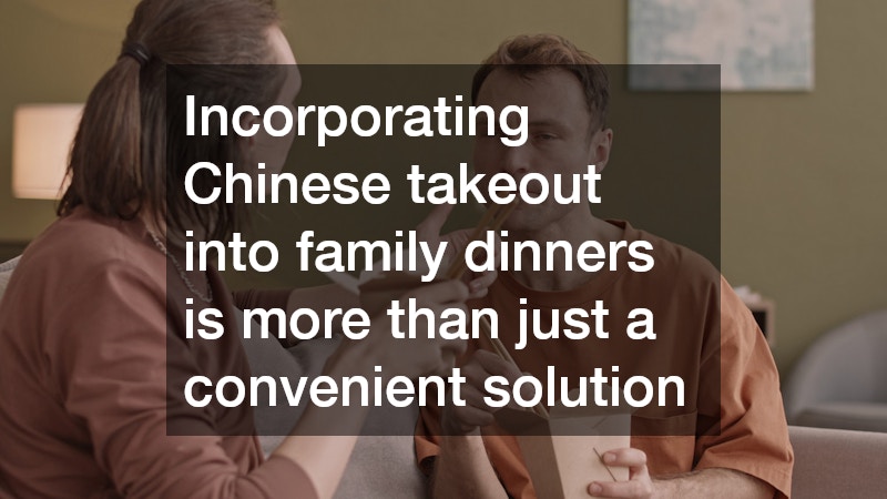 Incorporating Chinese takeout into family dinners is more than just a convenient solution