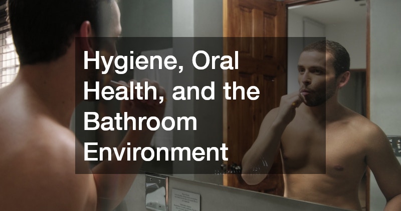 Hygiene, Oral Health, and the Bathroom Environment