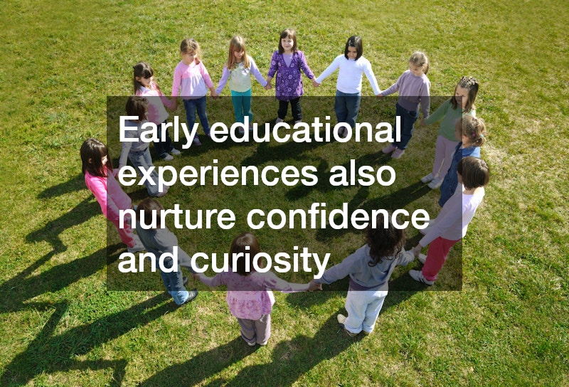 Early educational experiences also nurture confidence and curiosity