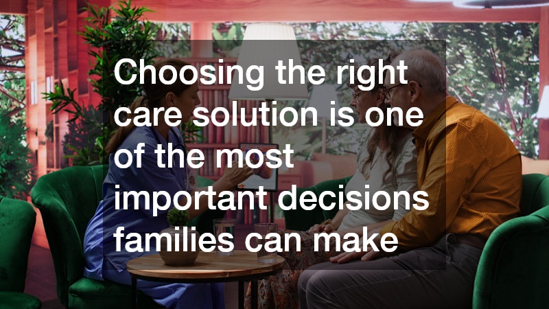 Choosing the right care solution is one of the most important decisions families can make