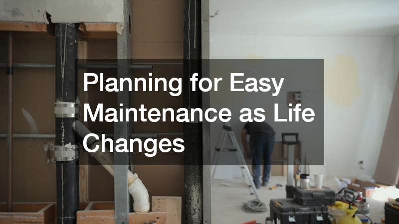 Planning for Easy Maintenance as Life Changes