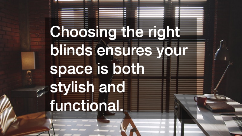 Choosing the right blinds ensures your space is both stylish and functional.
