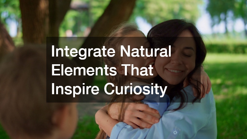Integrate Natural Elements That Inspire Curiosity