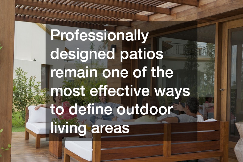 Professionally designed patios remain one of the most effective ways to define outdoor living areas