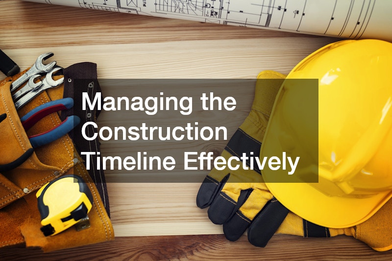 Managing the Construction Timeline Effectively