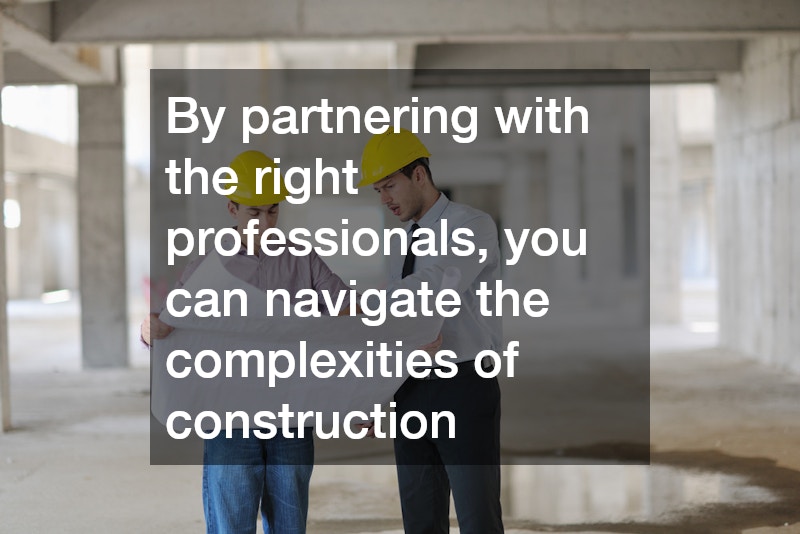 By partnering with the right professionals, you can navigate the complexities of construction
