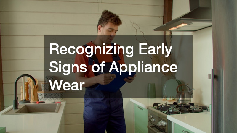 Recognizing Early Signs of Appliance Wear