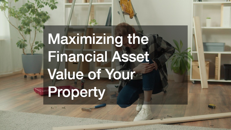 Maximizing the Financial Asset Value of Your Property