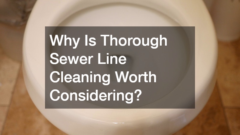 Why Is Thorough Sewer Line Cleaning Worth Considering?