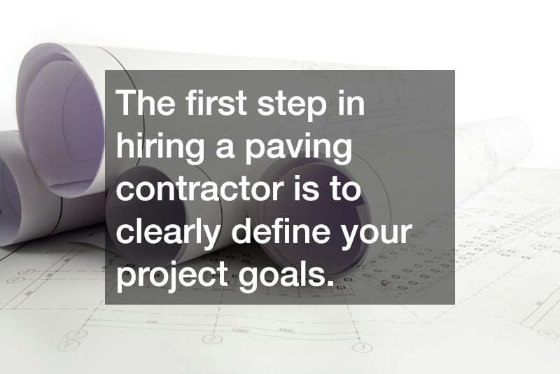 The first step in hiring a paving contractor is to clearly define your project goals.