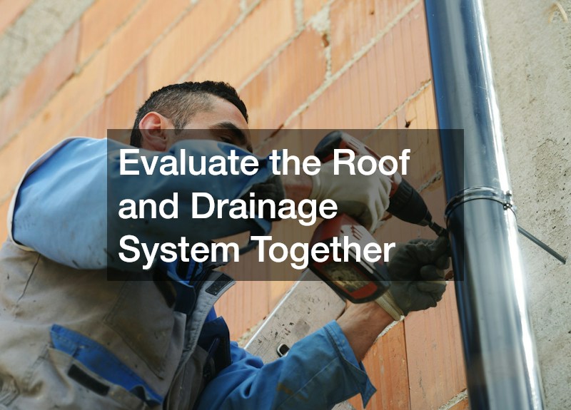Evaluate the Roof and Drainage System Together