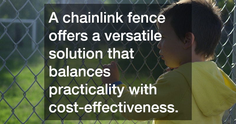 A chainlink fence offers a versatile solution that balances practicality with cost-effectiveness.