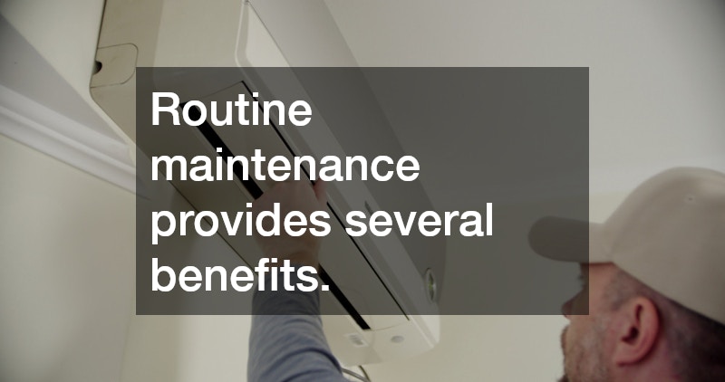 Routine maintenance provides several benefits.